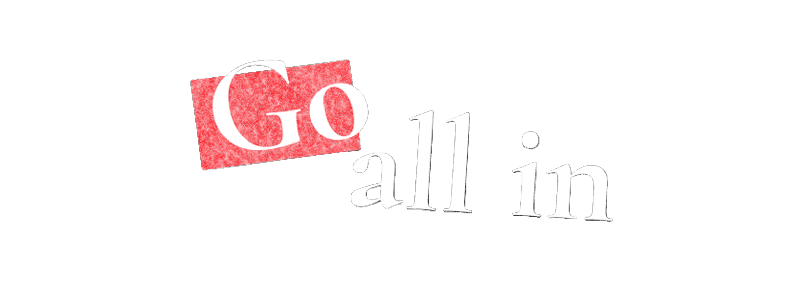 Go all in